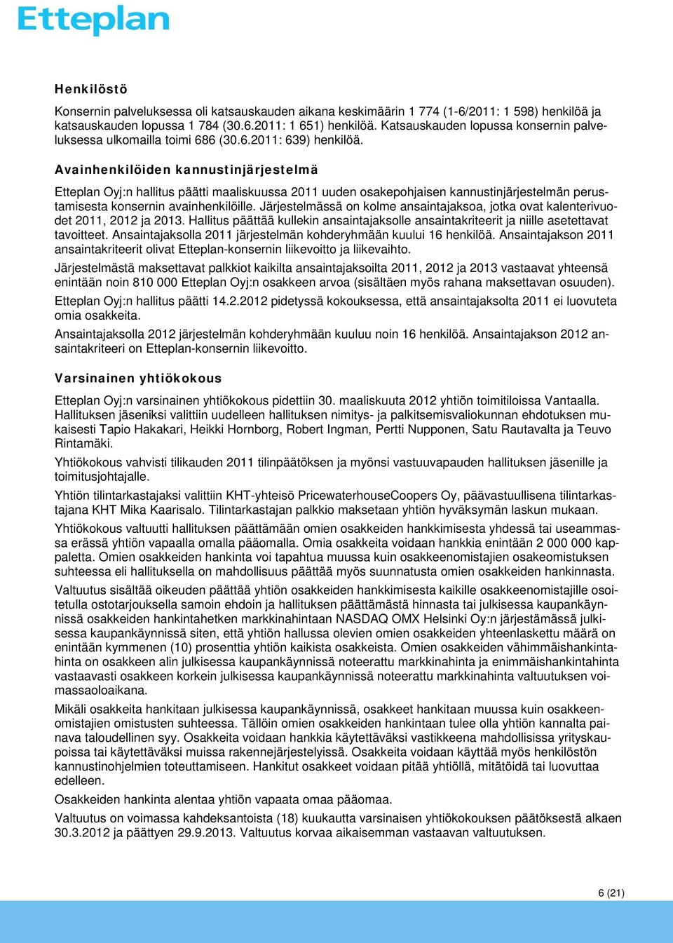 Avainhenkilöiden kannustinjärjestelmä Etteplan Oyj:n hallitus päätti maaliskuussa 2011 uuden osakepohjaisen kannustinjärjestelmän perustamisesta konsernin avainhenkilöille.