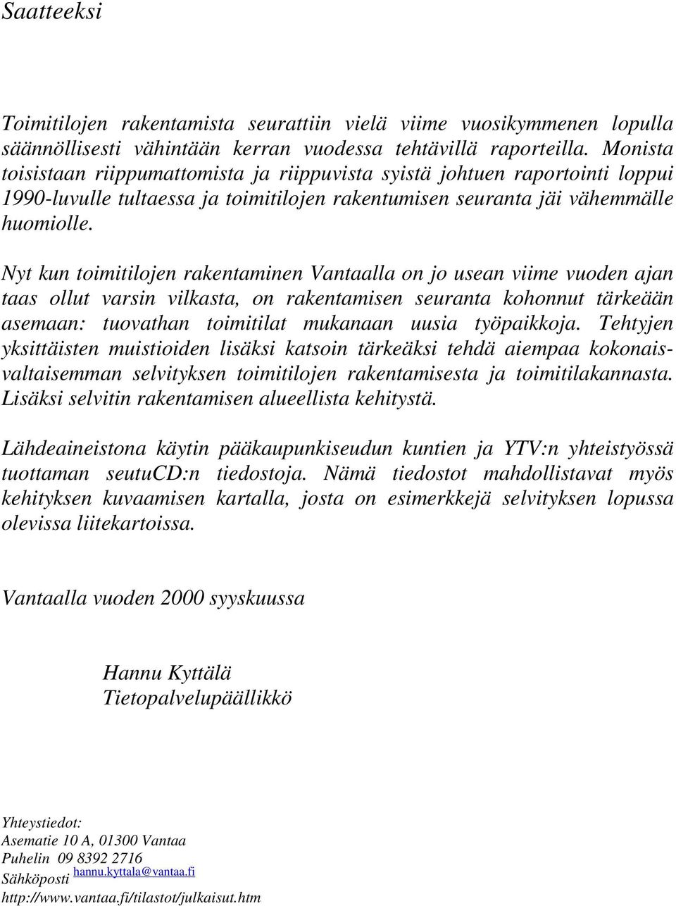 Nyt kun tomtlojen rakentamnen Vantaalla on jo usean vme vuoden ajan taas ollut varsn vlkasta, on rakentamsen seuranta kohonnut tärkeään asemaan: tuovathan tomtlat mukanaan uusa työpakkoja.