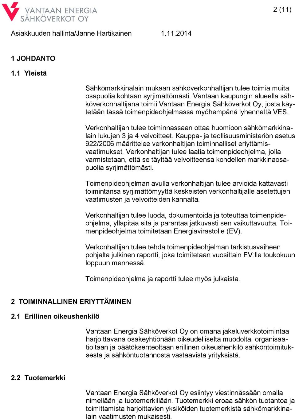 Verkonhaltijan tulee toiminnassaan ottaa huomioon sähkömarkkinalain lukujen 3 ja 4 velvoitteet.