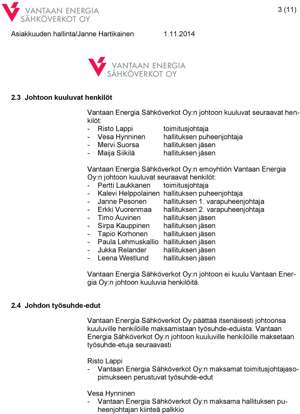 jäsen - Maija Siikilä hallituksen jäsen Vantaan Energia Sähköverkot Oy:n emoyhtiön Vantaan Energia Oy:n johtoon kuuluvat seuraavat henkilöt: - Pertti Laukkanen toimitusjohtaja - Kalevi Helppolainen