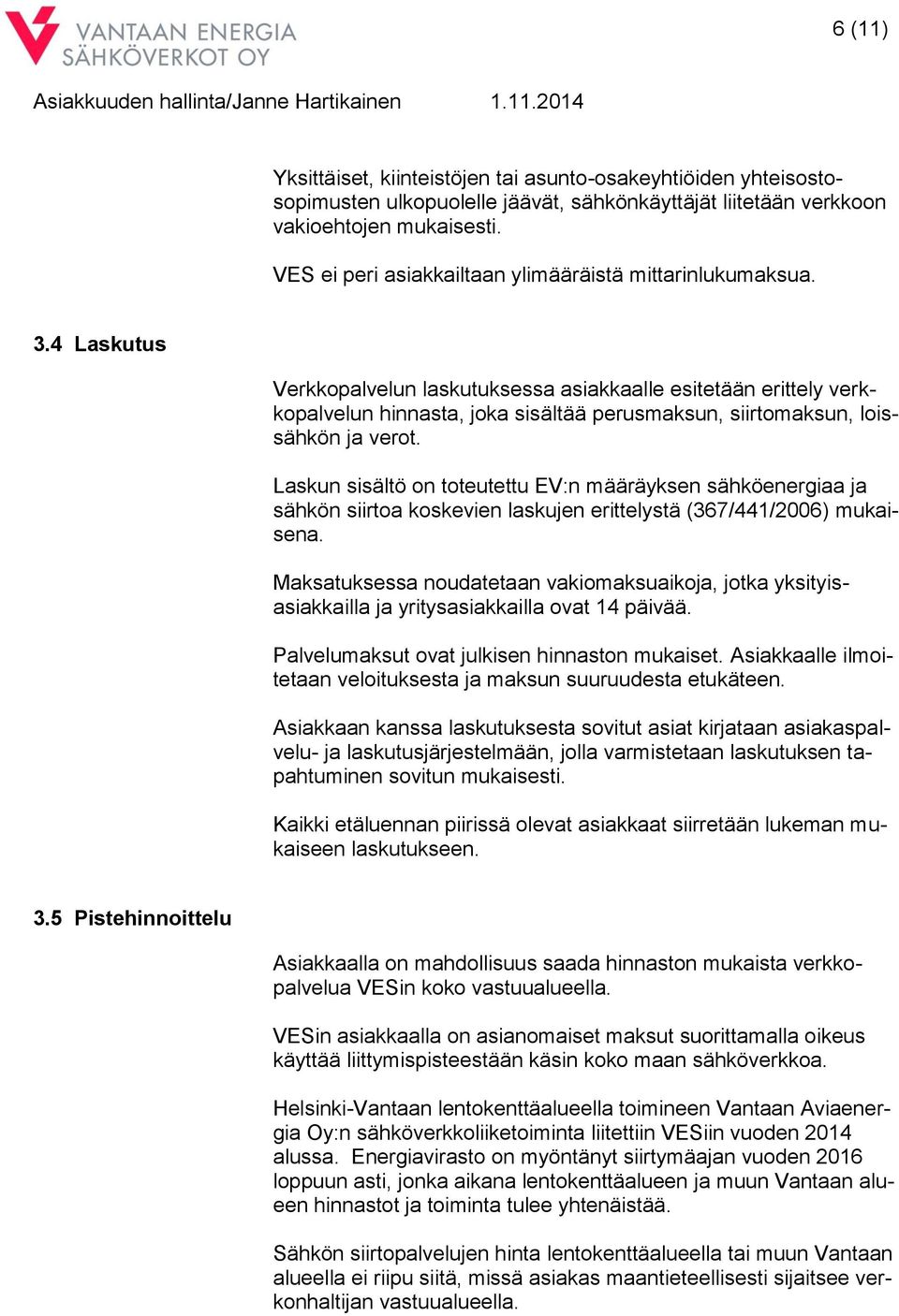 4 Laskutus Verkkopalvelun laskutuksessa asiakkaalle esitetään erittely verkkopalvelun hinnasta, joka sisältää perusmaksun, siirtomaksun, loissähkön ja verot.