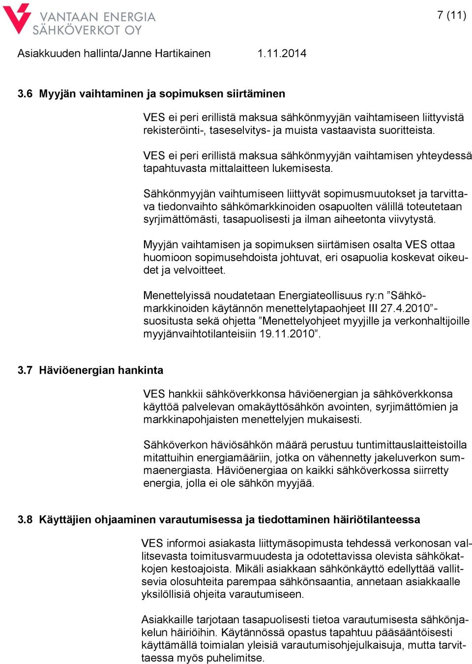 Sähkönmyyjän vaihtumiseen liittyvät sopimusmuutokset ja tarvittava tiedonvaihto sähkömarkkinoiden osapuolten välillä toteutetaan syrjimättömästi, tasapuolisesti ja ilman aiheetonta viivytystä.