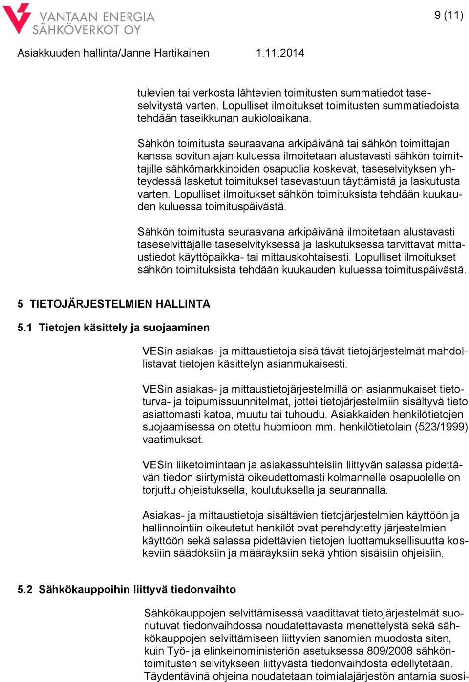 yhteydessä lasketut toimitukset tasevastuun täyttämistä ja laskutusta varten. Lopulliset ilmoitukset sähkön toimituksista tehdään kuukauden kuluessa toimituspäivästä.