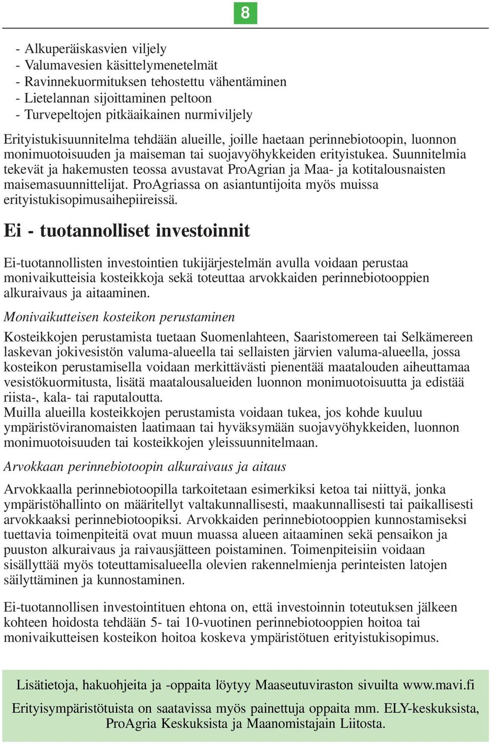 Suunnitelmia tekevät ja hakemusten teossa avustavat ProAgrian ja Maa- ja kotitalousnaisten maisemasuunnittelijat. ProAgriassa on asiantuntijoita myös muissa erityistukisopimusaihepiireissä.