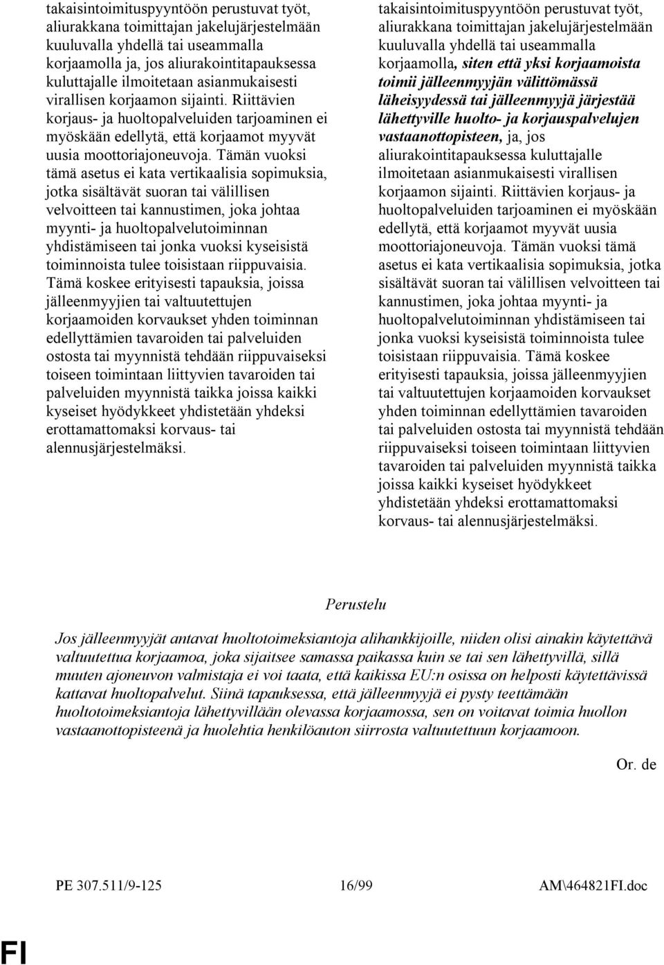 Tämän vuoksi tämä asetus ei kata vertikaalisia sopimuksia, jotka sisältävät suoran tai välillisen velvoitteen tai kannustimen, joka johtaa myynti- ja huoltopalvelutoiminnan yhdistämiseen tai jonka