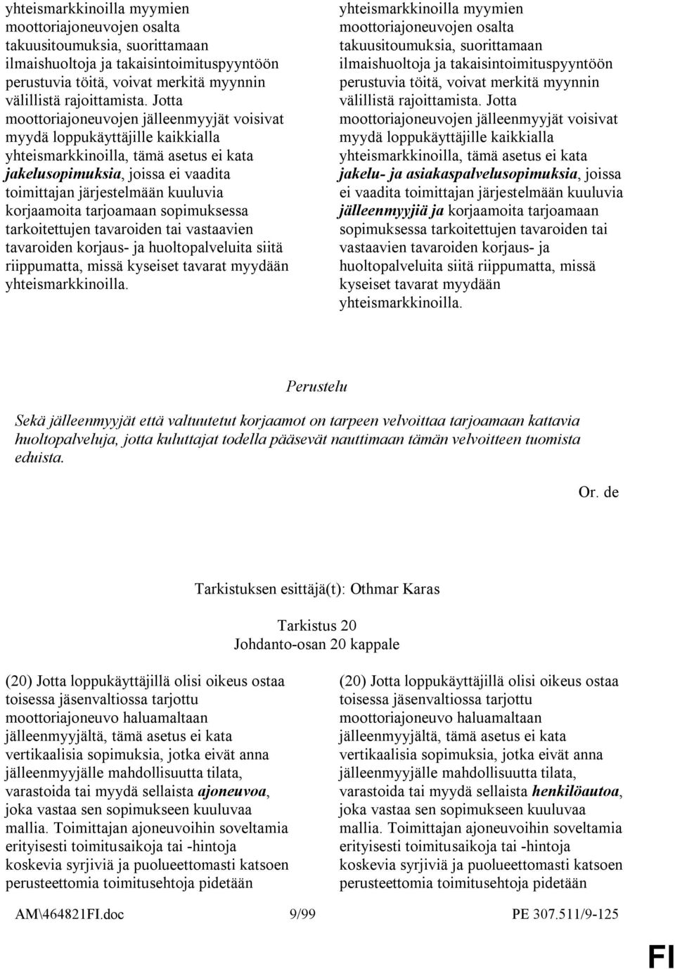 korjaamoita tarjoamaan sopimuksessa tarkoitettujen tavaroiden tai vastaavien tavaroiden korjaus- ja huoltopalveluita siitä riippumatta, missä kyseiset tavarat myydään yhteismarkkinoilla.