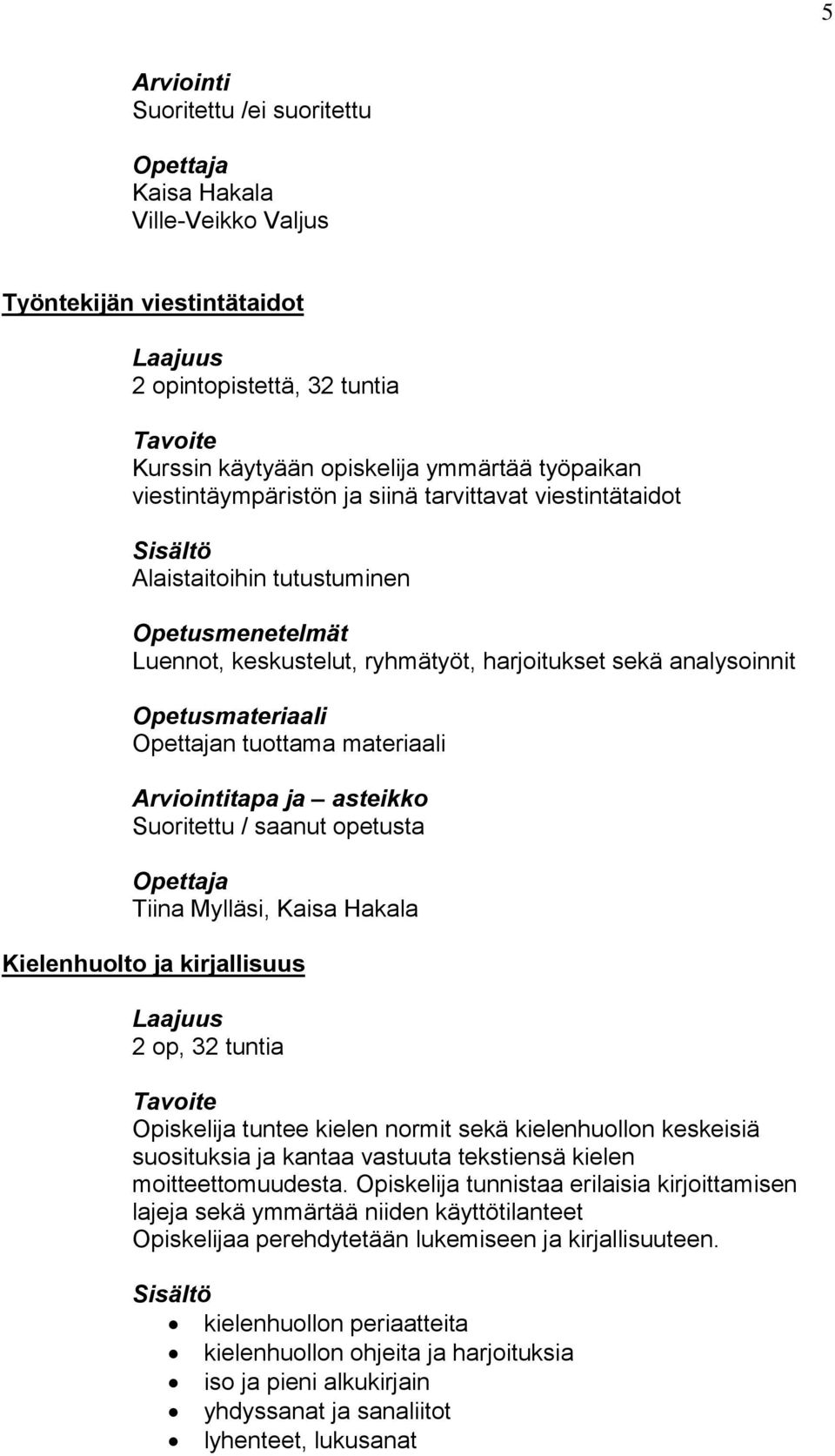 opetusta Tiina Mylläsi, Kaisa Hakala Kielenhuolto ja kirjallisuus 2 op, 32 tuntia Opiskelija tuntee kielen normit sekä kielenhuollon keskeisiä suosituksia ja kantaa vastuuta tekstiensä kielen