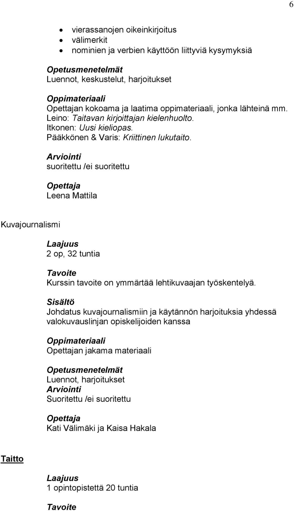 suoritettu /ei suoritettu Leena Mattila Kuvajournalismi 2 op, 32 tuntia Kurssin tavoite on ymmärtää lehtikuvaajan työskentelyä.