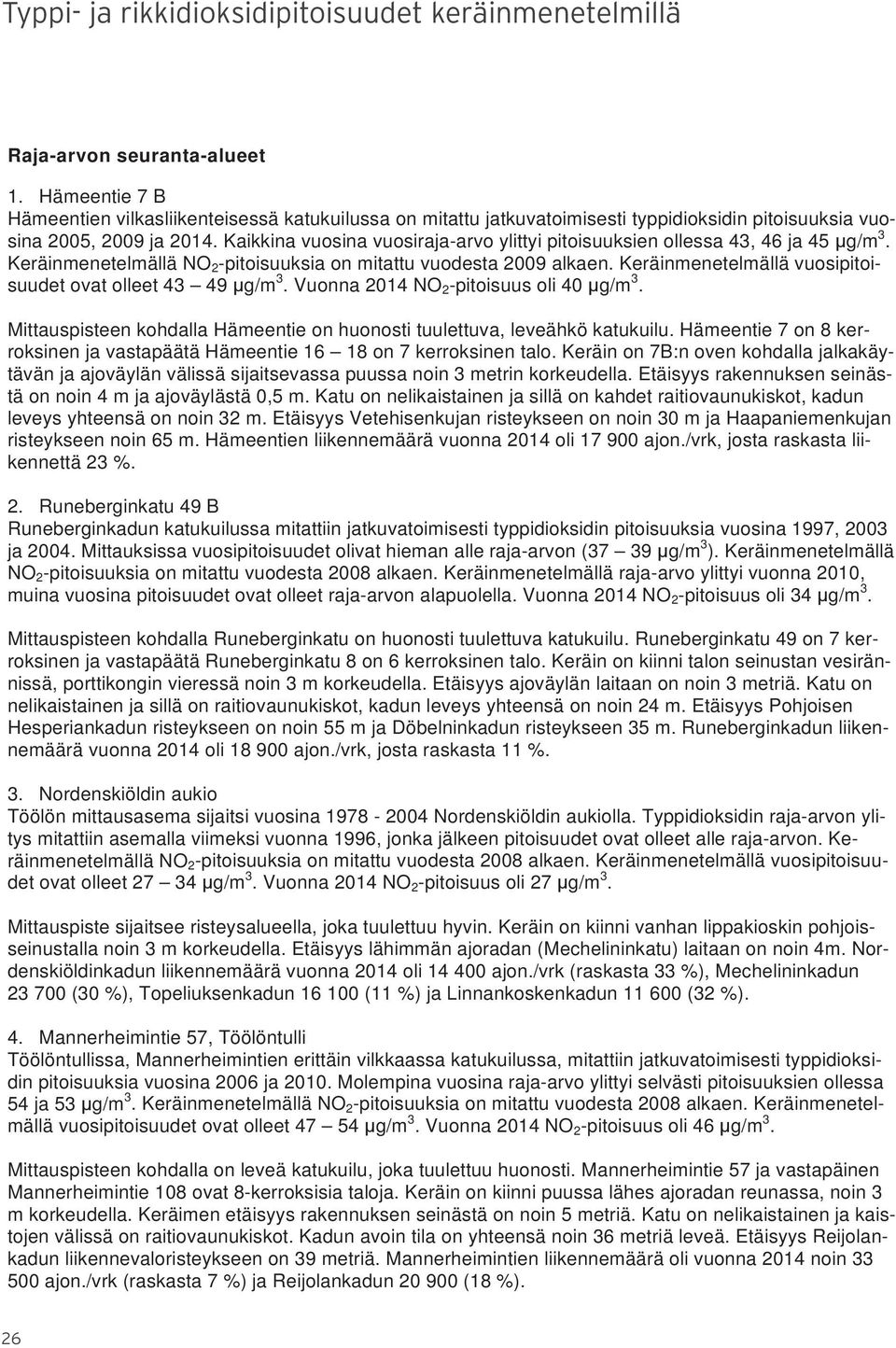 Kaikkina vuosina vuosiraja-arvo ylittyi pitoisuuksien ollessa 43, 46 ja 45 Keräinmenetelmällä NO 2 -pitoisuuksia on mitattu vuodesta 2009 alkaen.