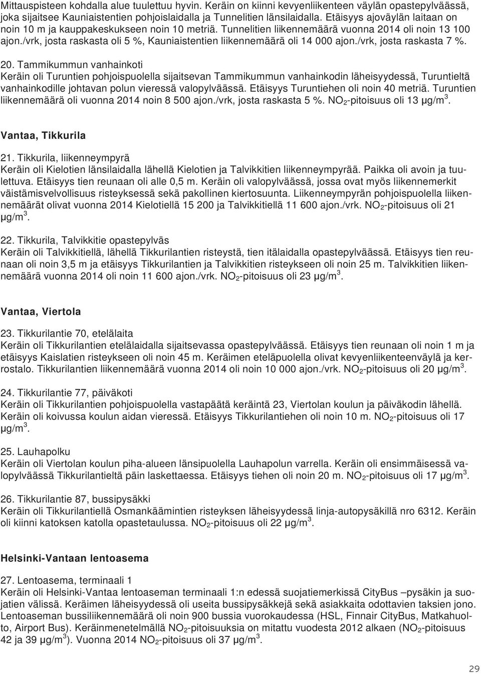 /vrk, josta raskasta oli 5 %, Kauniaistentien liikennemäärä oli 14 000 ajon./vrk, josta raskasta 7 %. 20.