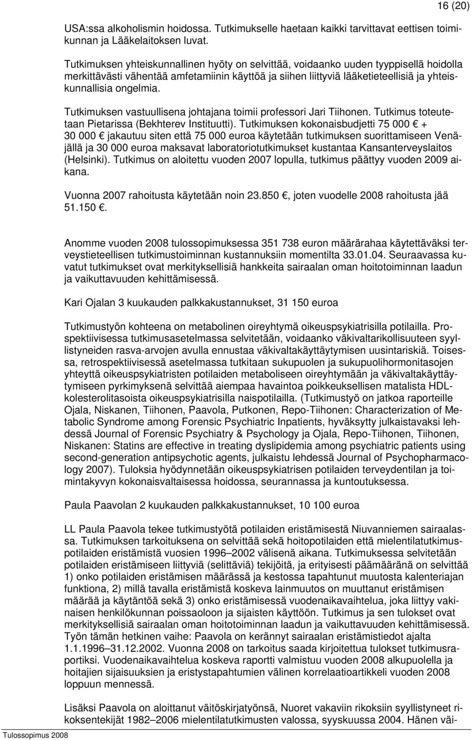 Tutkimuksen vastuullisena johtajana toimii professori Jari Tiihonen. Tutkimus toteutetaan Pietarissa (Bekhterev Instituutti).