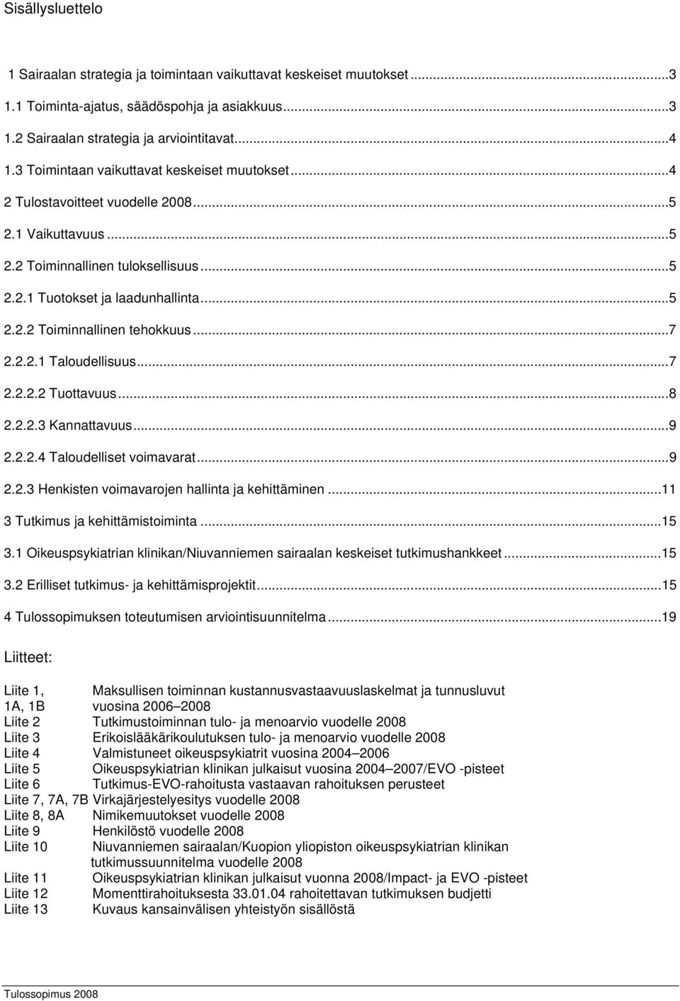 ..7 2.2.2.1 Taloudellisuus...7 2.2.2.2 Tuottavuus...8 2.2.2.3 Kannattavuus...9 2.2.2.4 Taloudelliset voimavarat...9 2.2.3 Henkisten voimavarojen hallinta ja kehittäminen.