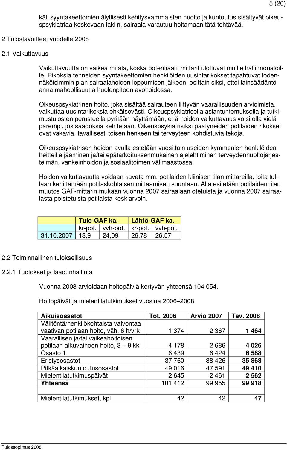 Rikoksia tehneiden syyntakeettomien henkilöiden uusintarikokset tapahtuvat todennäköisimmin pian sairaalahoidon loppumisen jälkeen, osittain siksi, ettei lainsäädäntö anna mahdollisuutta huolenpitoon