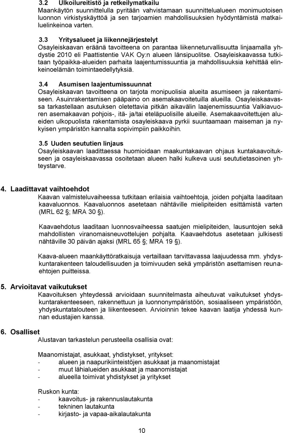 3 Yritysalueet ja liikennejärjestelyt Osayleiskaavan eräänä tavoitteena on parantaa liikenneturvallisuutta linjaamalla yhdystie 2010 eli Paattistentie VAK Oy:n alueen länsipuolitse.