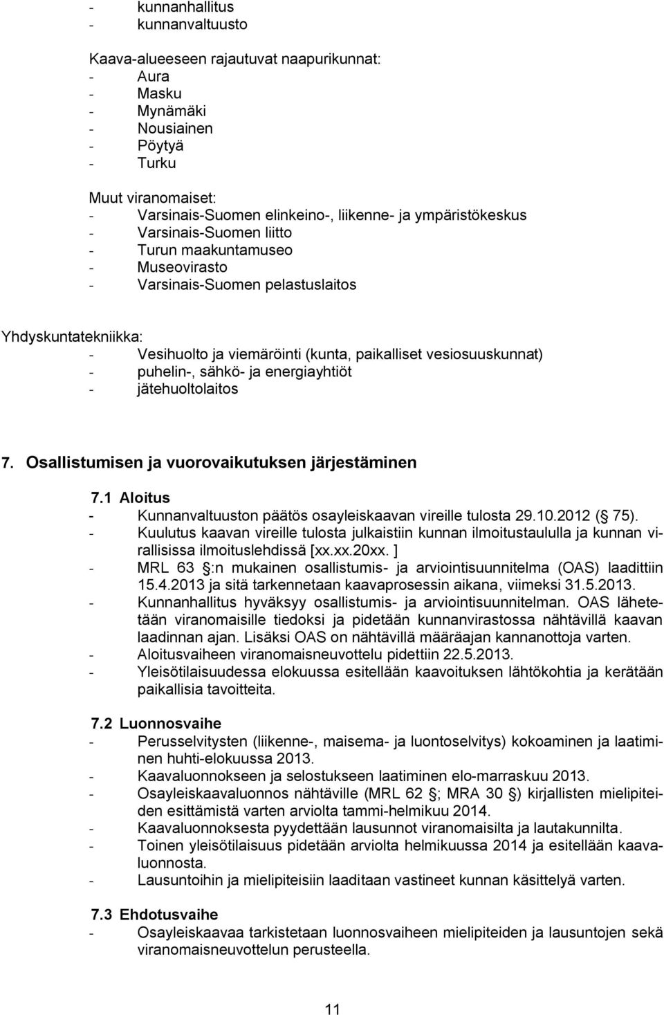 - puhelin-, sähkö- ja energiayhtiöt - jätehuoltolaitos 7. Osallistumisen ja vuorovaikutuksen järjestäminen 7.1 Aloitus - Kunnanvaltuuston päätös osayleiskaavan vireille tulosta 29.10.2012 ( 75).