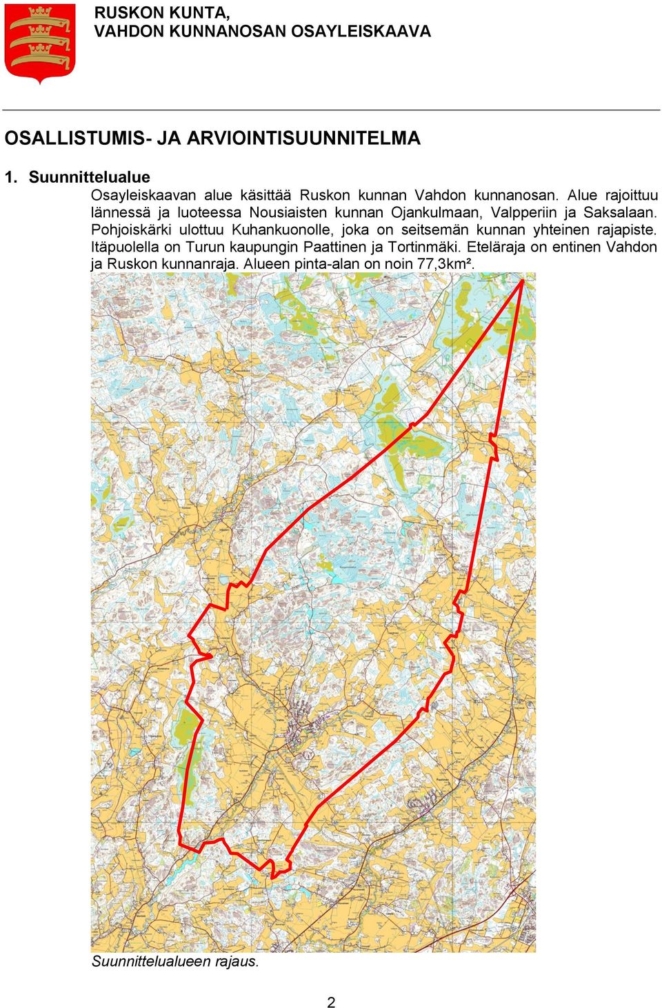 Alue rajoittuu lännessä ja luoteessa Nousiaisten kunnan Ojankulmaan, Valpperiin ja Saksalaan.