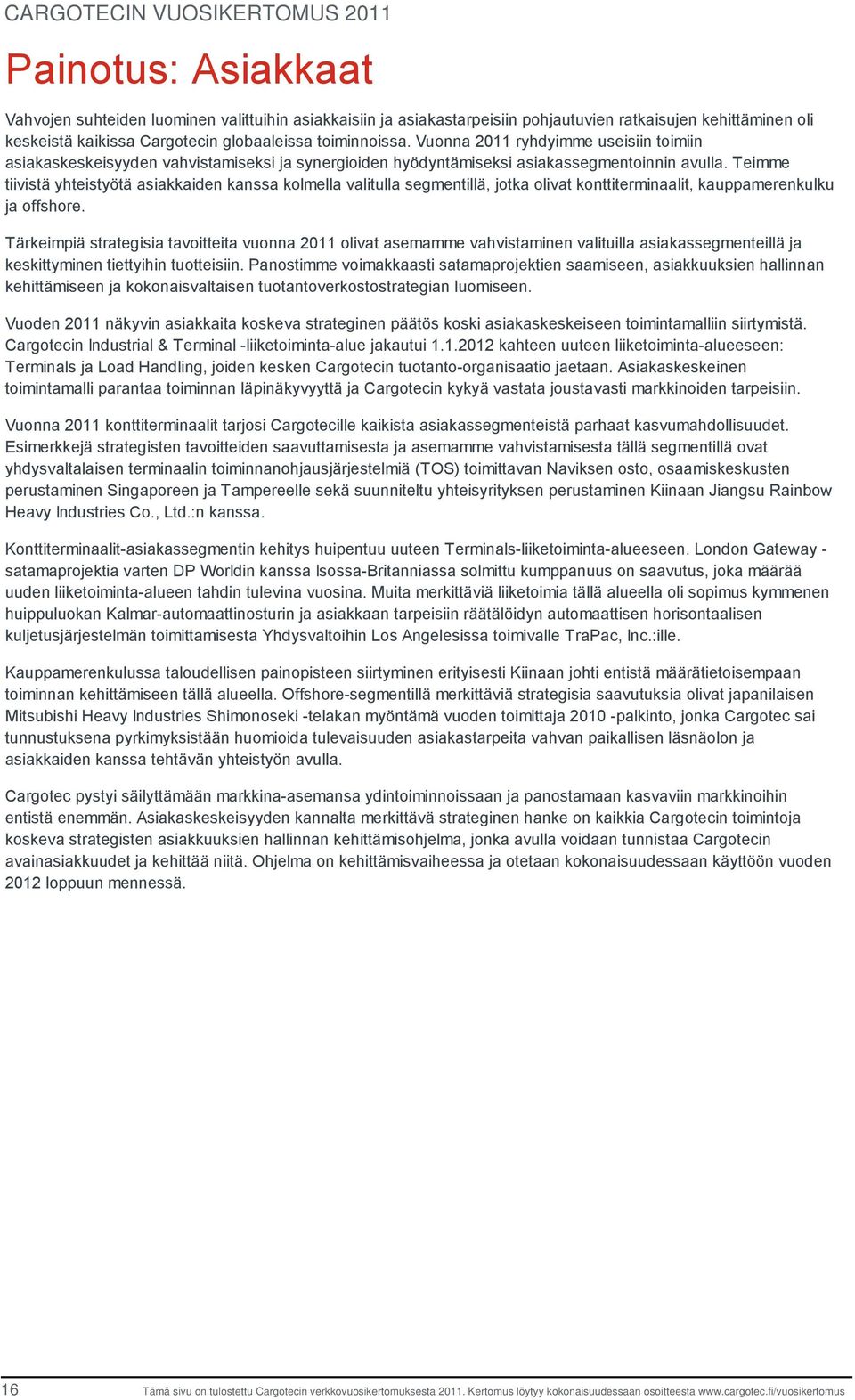 Teimme tiivistä yhteistyötä asiakkaiden kanssa kolmella valitulla segmentillä, jotka olivat konttiterminaalit, kauppamerenkulku ja offshore.