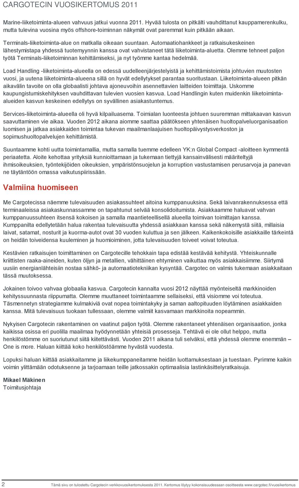 Terminals-liiketoiminta-alue on matkalla oikeaan suuntaan. Automaatiohankkeet ja ratkaisukeskeinen lähestymistapa yhdessä tuotemyynnin kanssa ovat vahvistaneet tätä liiketoiminta-aluetta.