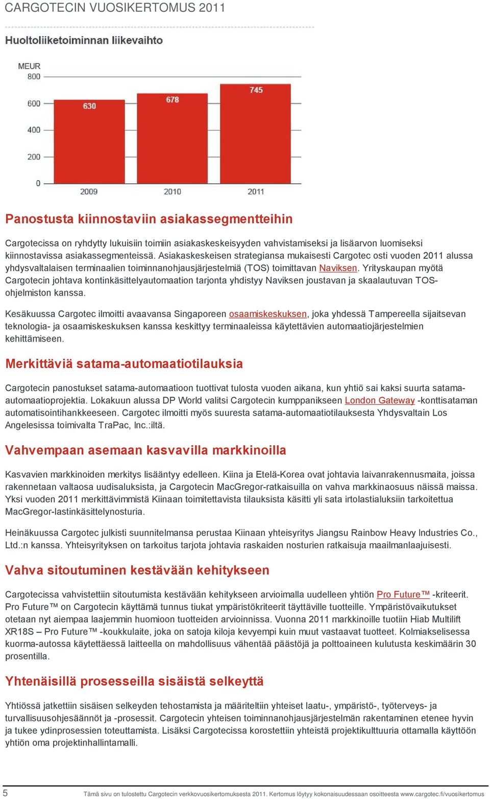 Yrityskaupan myötä Cargotecin johtava kontinkäsittelyautomaation tarjonta yhdistyy Naviksen joustavan ja skaalautuvan TOSohjelmiston kanssa.