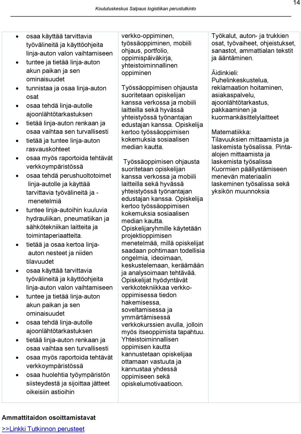 tehdä perushuoltotoimet linja-autolle ja käyttää tarvittavia työvälineitä ja - menetelmiä tuntee linja-autoihin kuuluvia hydrauliikan, pneumatiikan ja sähkötekniikan laitteita ja toimintaperiaatteita.