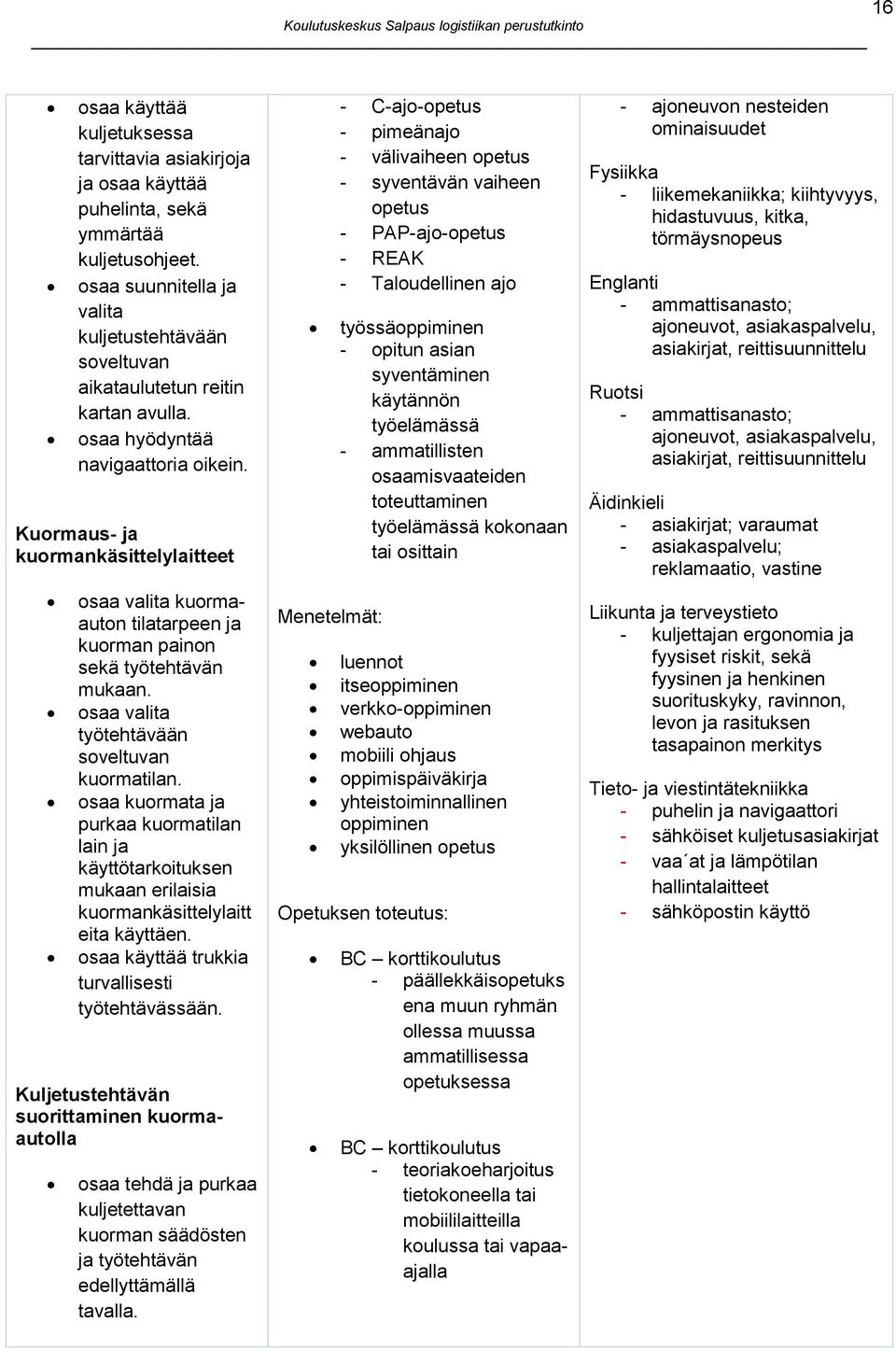 Kuormaus- ja kuormankäsittelylaitteet osaa valita kuormaauton tilatarpeen ja kuorman painon sekä työtehtävän mukaan. osaa valita työtehtävään soveltuvan kuormatilan.