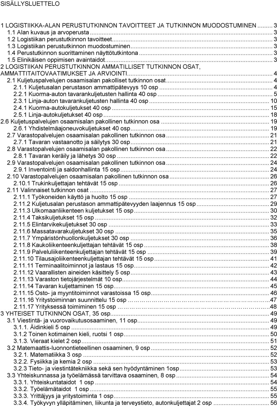 .. 4 2.1 Kuljetuspalvelujen osaamisalan pakolliset tutkinnon osat... 4 2.1.1 Kuljetusalan perustason ammattipätevyys 10 osp... 4 2.2.1 Kuorma-auton tavarankuljetusten hallinta 40 osp... 5 2.3.