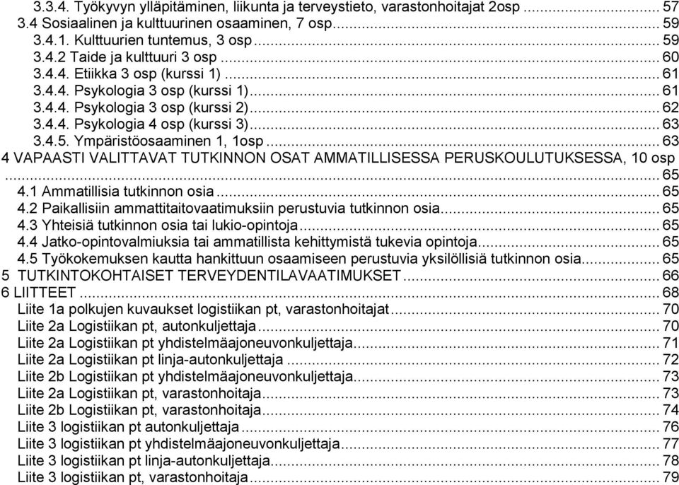 Ympäristöosaaminen 1, 1osp... 63 4 VAPAASTI VALITTAVAT TUTKINNON OSAT AMMATILLISESSA PERUSKOULUTUKSESSA, 10 osp... 65 4.1 Ammatillisia tutkinnon osia... 65 4.2 Paikallisiin ammattitaitovaatimuksiin perustuvia tutkinnon osia.