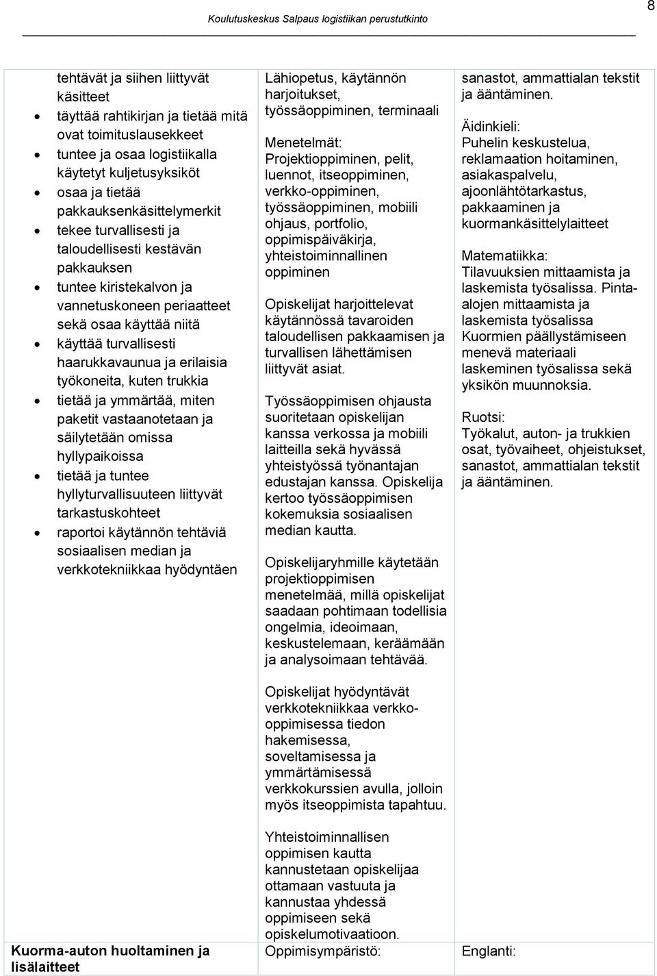 kuten trukkia tietää ja ymmärtää, miten paketit vastaanotetaan ja säilytetään omissa hyllypaikoissa tietää ja tuntee hyllyturvallisuuteen liittyvät tarkastuskohteet raportoi käytännön tehtäviä