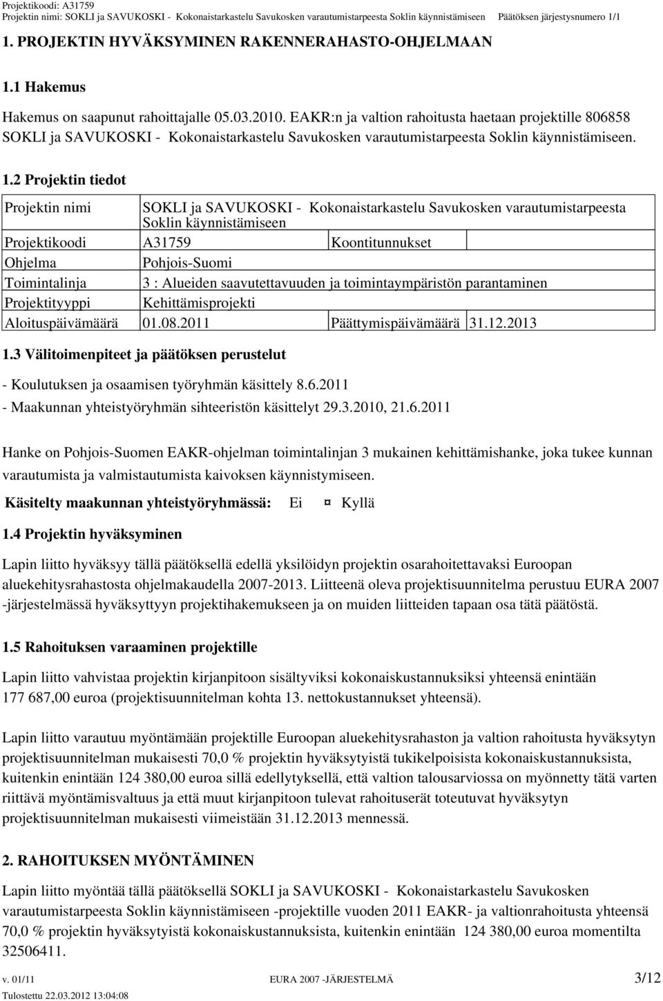 2 Projektin tiedot Projektin nimi SOKLI ja SAVUKOSKI - Kokonaistarkastelu Savukosken varautumistarpeesta Soklin käynnistämiseen Projektikoodi A31759 Koontitunnukset Ohjelma Pohjois-Suomi