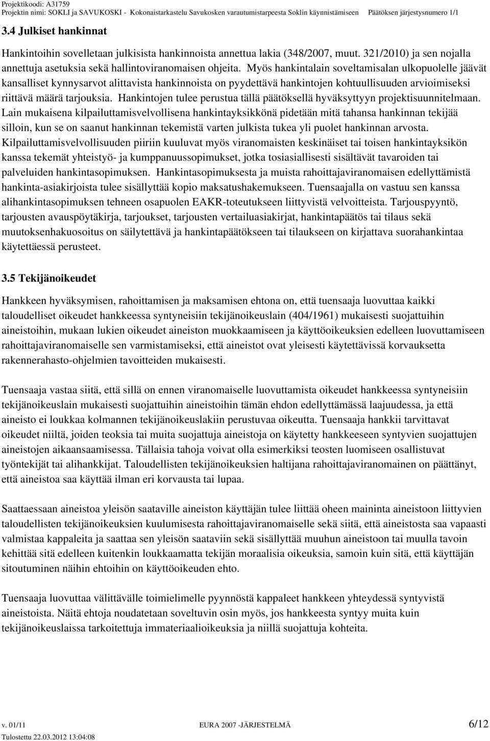 Hankintojen tulee perustua tällä päätöksellä hyväksyttyyn projektisuunnitelmaan.