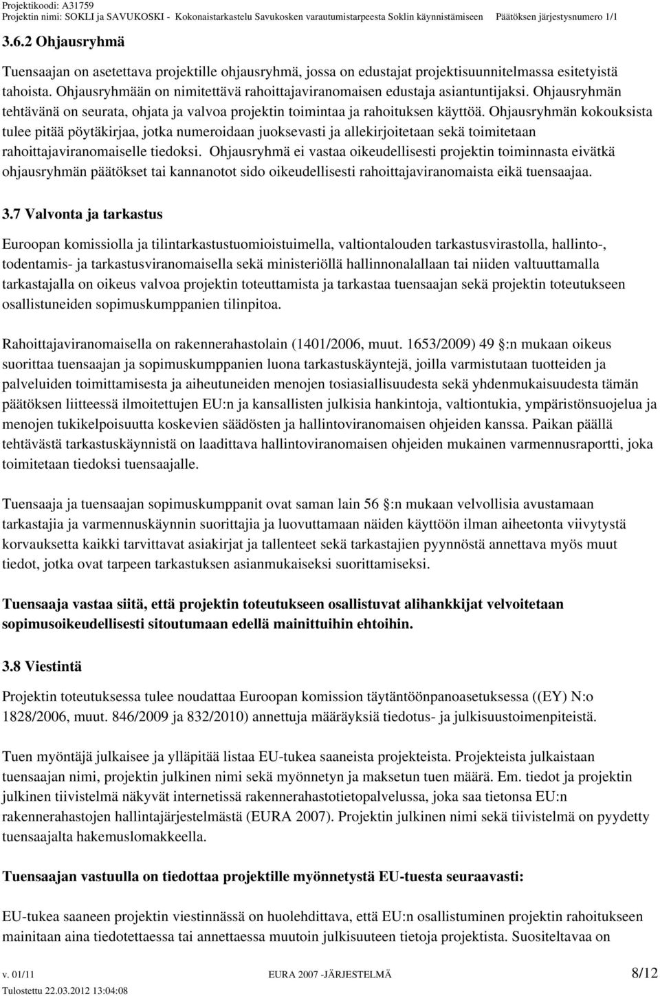 Ohjausryhmän kokouksista tulee pitää pöytäkirjaa, jotka numeroidaan juoksevasti ja allekirjoitetaan sekä toimitetaan rahoittajaviranomaiselle tiedoksi.