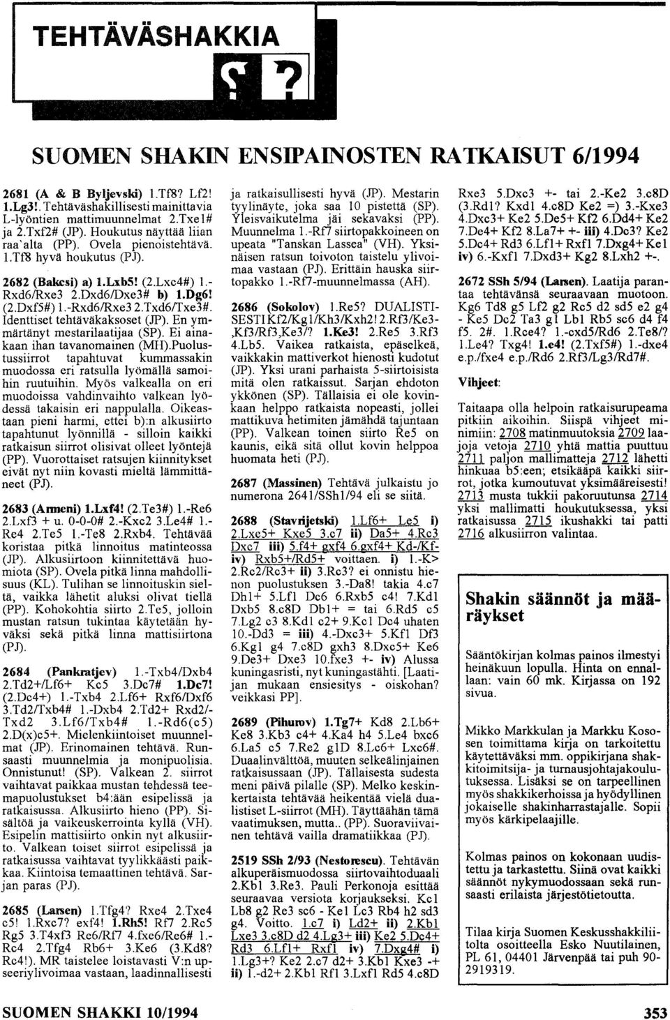 Identtiset tehtäväkaksoset (JP). En ymmärtänyt mestarilaatijaa (SP). Ei ainakaan ihan tavanomainen (MH).Puolustussiirrot tapahtuvat kummassakin muodossa eri ratsulla lyömällä samoihin ruutuihin.