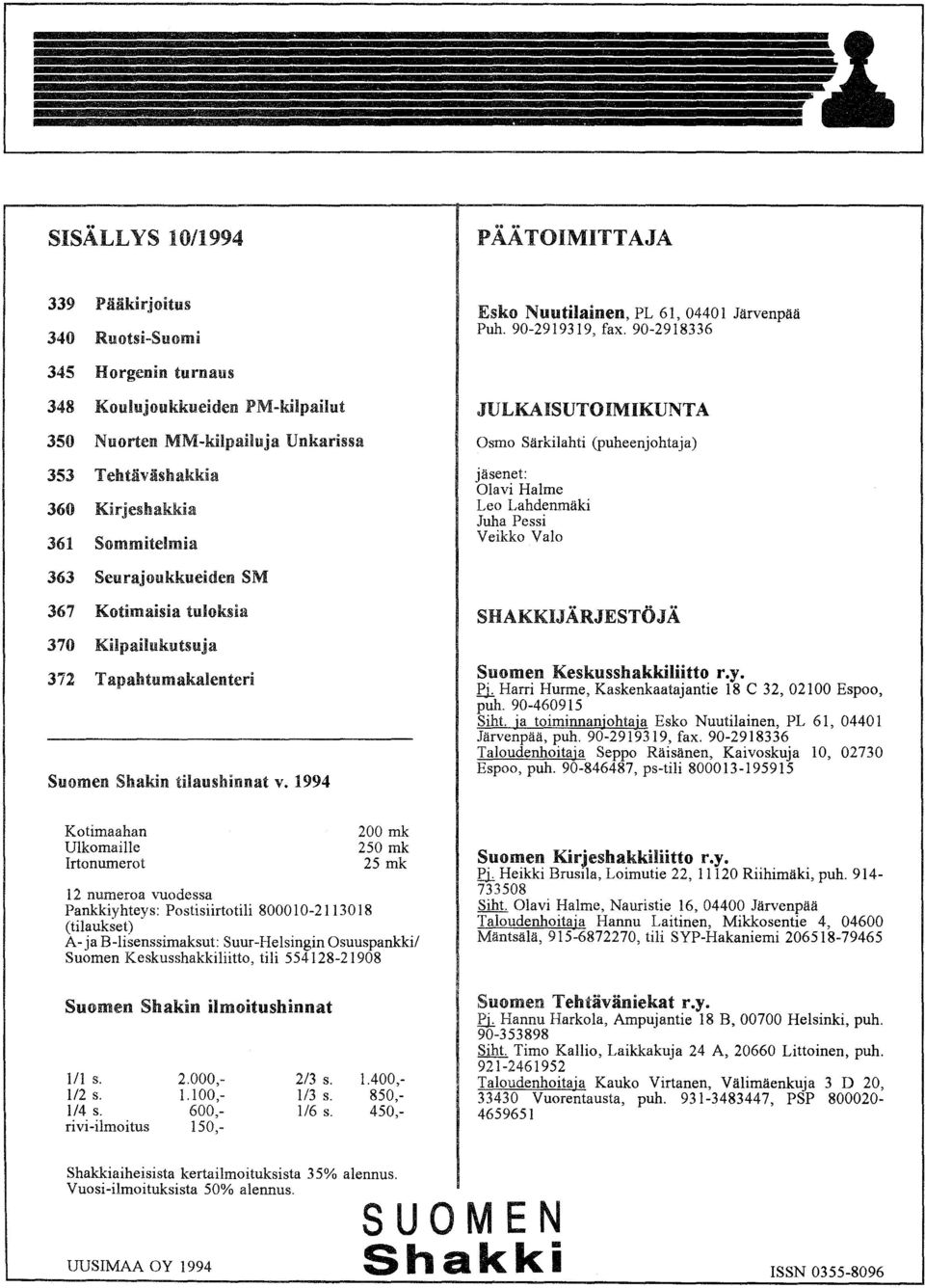 90-2918336 JULKAISUTO IMIKUNTA Osmo Särkilahti (puheenjohtaja) jäsenet: Olavi Halme Leo Lahdenmäki Juha Pessi Veikko Valo SHAKKIJÄRJESTÖJÄ Suomen Keskusshakkiliitto r.y.