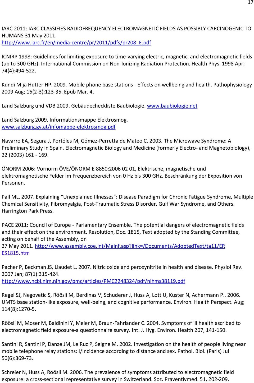 Health Phys. 1998 Apr; 74(4):494-522. Kundi M ja Hutter HP. 2009. Mobile phone base stations - Effects on wellbeing and health. Pathophysiology 2009 Aug; 16(2-3):123-35. Epub Mar. 4.