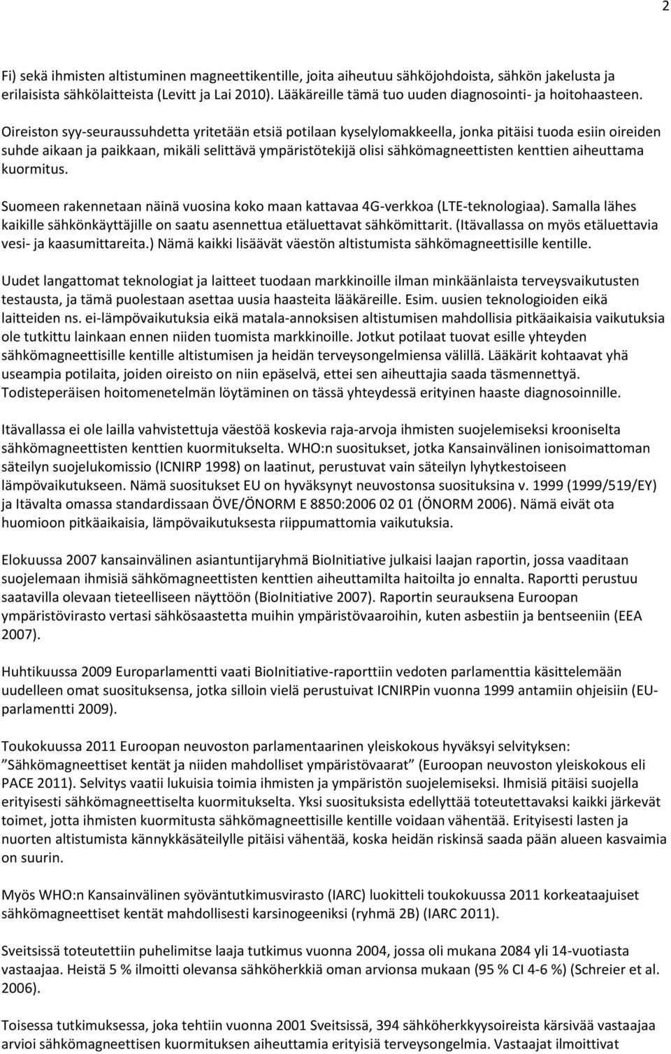 Oireiston syy-seuraussuhdetta yritetään etsiä potilaan kyselylomakkeella, jonka pitäisi tuoda esiin oireiden suhde aikaan ja paikkaan, mikäli selittävä ympäristötekijä olisi sähkömagneettisten