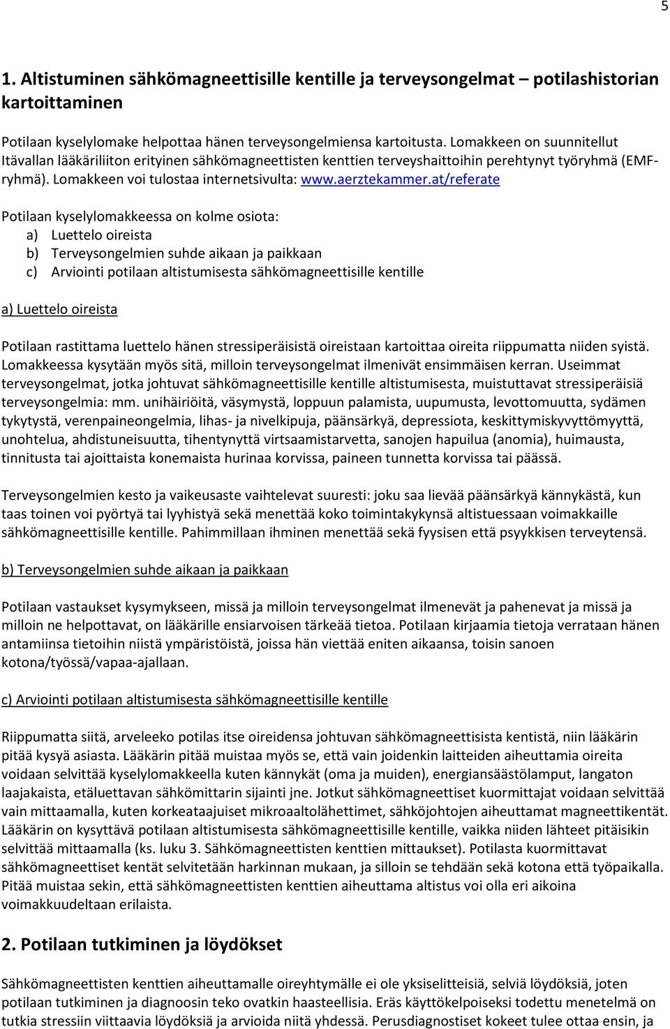 at/referate Potilaan kyselylomakkeessa on kolme osiota: a) Luettelo oireista b) Terveysongelmien suhde aikaan ja paikkaan c) Arviointi potilaan altistumisesta sähkömagneettisille kentille a) Luettelo