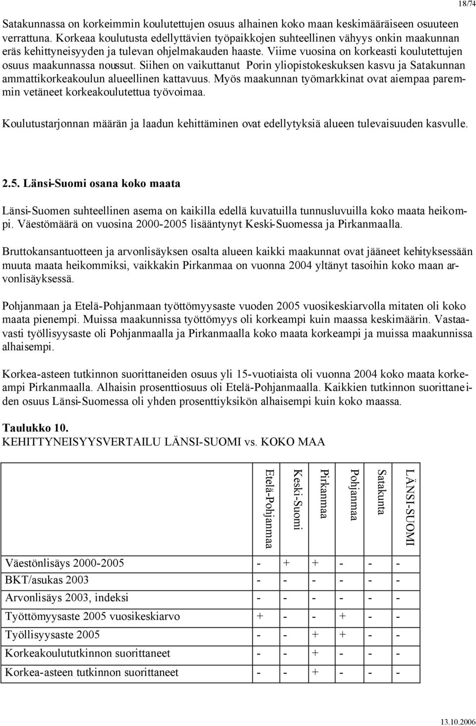 Viime vuosina on korkeasti koulutettujen osuus maakunnassa noussut. Siihen on vaikuttanut Porin yliopistokeskuksen kasvu ja Satakunnan ammattikorkeakoulun alueellinen kattavuus.