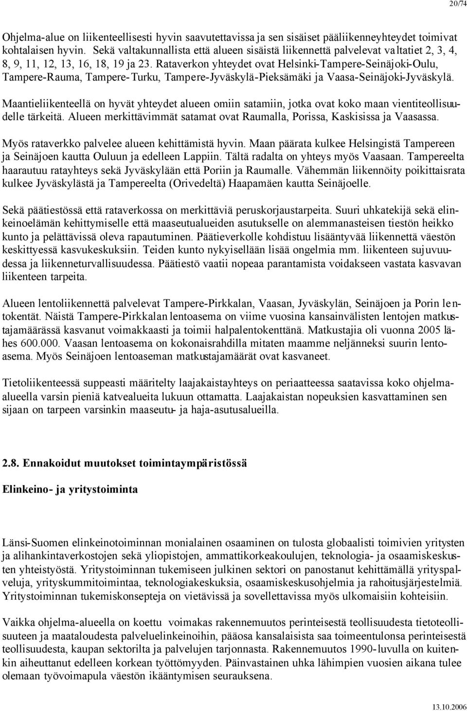 Rataverkon yhteydet ovat Helsinki-Tampere-Seinäjoki-Oulu, Tampere-Rauma, Tampere-Turku, Tampere-Jyväskylä-Pieksämäki ja Vaasa-Seinäjoki-Jyväskylä.