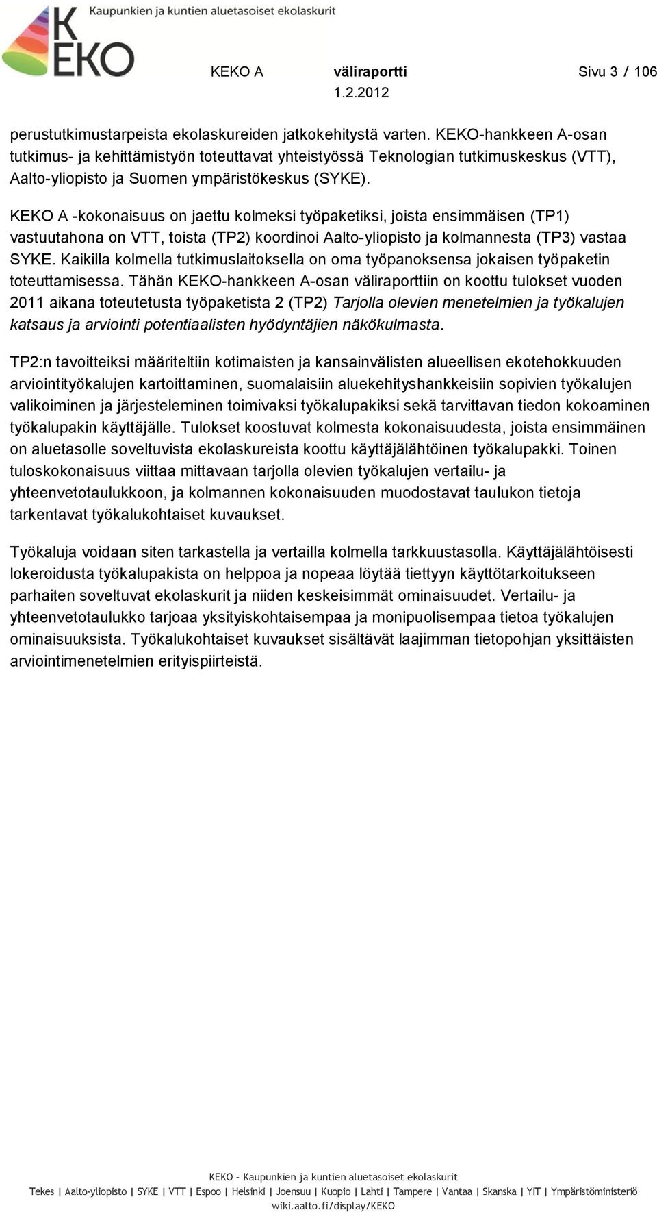 KEKO A -kokonaisuus on jaettu kolmeksi työpaketiksi, joista ensimmäisen (TP1) vastuutahona on VTT, toista (TP2) koordinoi Aalto-yliopisto ja kolmannesta (TP3) vastaa SYKE.