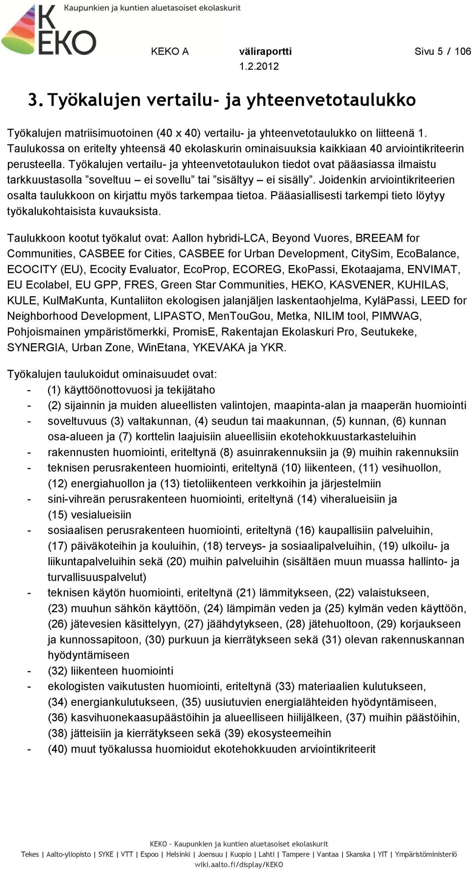 Työkalujen vertailu- ja yhteenvetotaulukon tiedot ovat pääasiassa ilmaistu tarkkuustasolla soveltuu ei sovellu tai sisältyy ei sisälly.