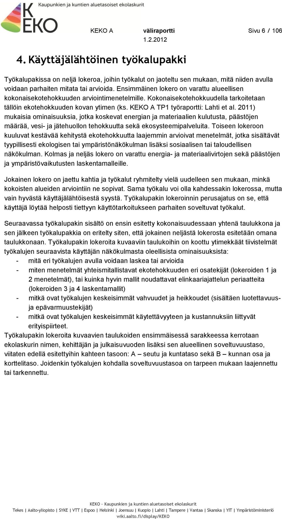 KEKO A TP1 työraportti: Lahti et al. 2011) mukaisia ominaisuuksia, jotka koskevat energian ja materiaalien kulutusta, päästöjen määrää, vesi- ja jätehuollon tehokkuutta sekä ekosysteemipalveluita.