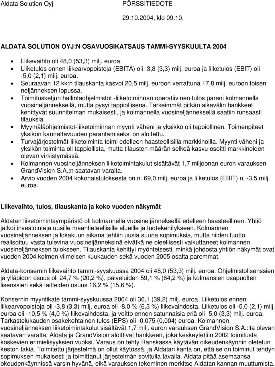 euroon toisen neljänneksen lopussa. Toimitusketjun hallintaohjelmistot -liiketoiminnan operatiivinen tulos parani kolmannella vuosineljänneksellä, mutta pysyi tappiollisena.