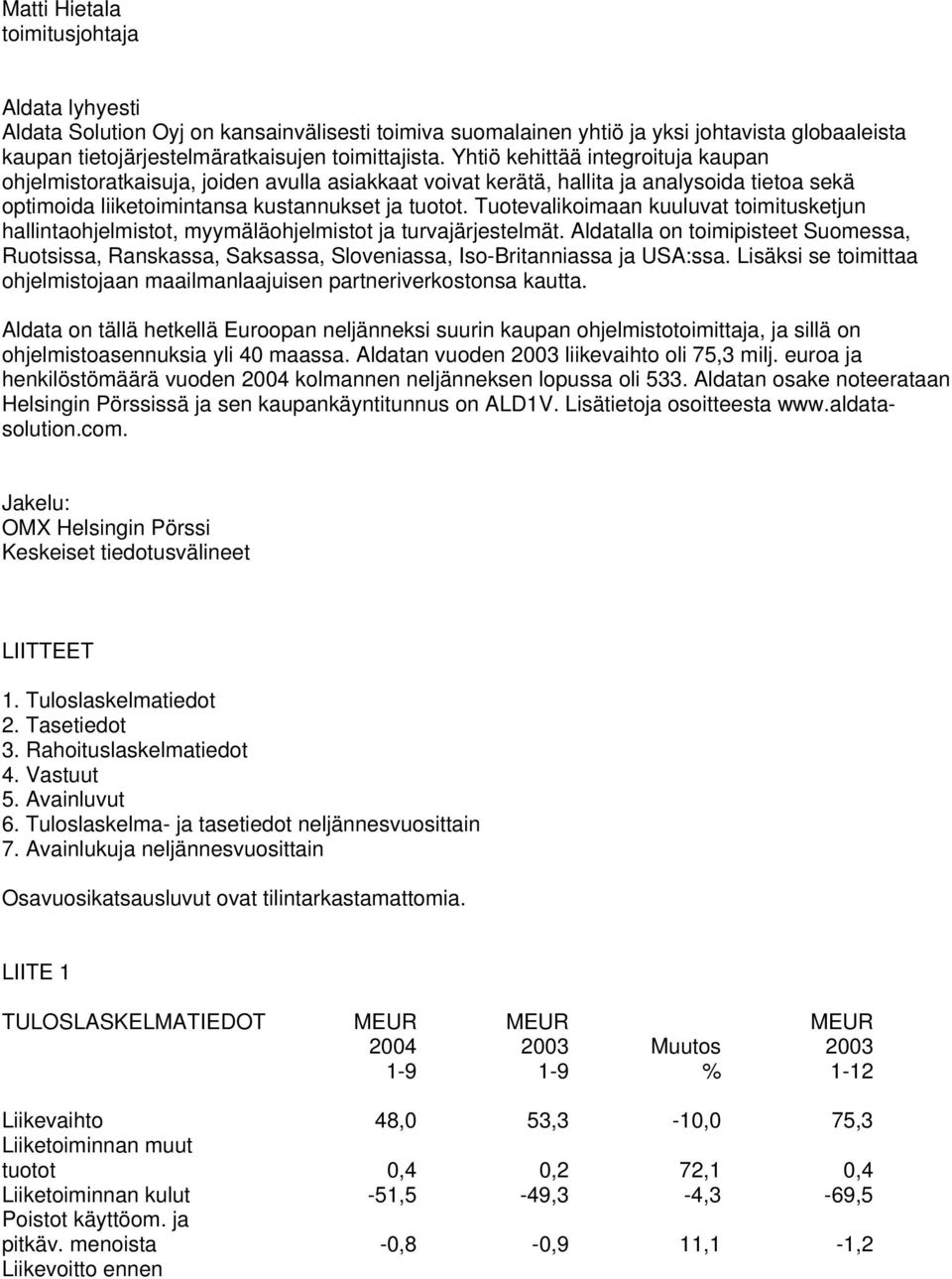 Tuotevalikoimaan kuuluvat toimitusketjun hallintaohjelmistot, myymäläohjelmistot ja turvajärjestelmät.