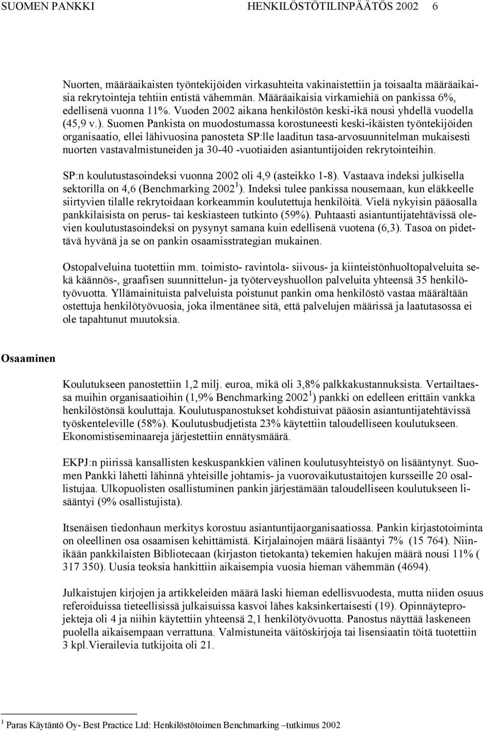 Suomen Pankista on muodostumassa korostuneesti keski-ikäisten työntekijöiden organisaatio, ellei lähivuosina panosteta SP:lle laaditun tasa-arvosuunnitelman mukaisesti nuorten vastavalmistuneiden ja