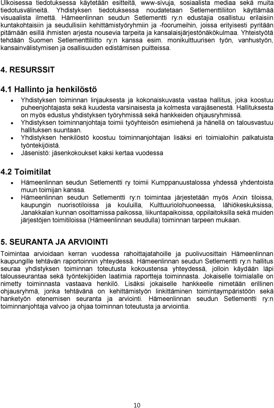 nousevia tarpeita ja kansalaisjärjestönäkökulmaa. Yhteistyötä tehdään Suomen Setlementtiliitto ry:n kanssa esim.