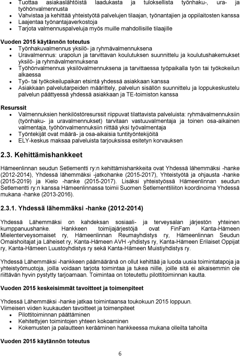 koulutushakemukset yksilö- ja ryhmävalmennuksena Työhönvalmennus yksilövalmennuksena ja tarvittaessa työpaikalla työn tai työkokeilun alkaessa Työ- tai työkokeilupaikan etsintä yhdessä asiakkaan