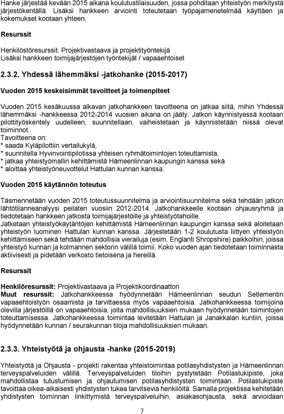 Henkilöstöresurssit: Projektivastaava ja projektityöntekijä Lisäksi hankkeen toimijajärjestöjen työntekijät / vapaaehtoiset 2.