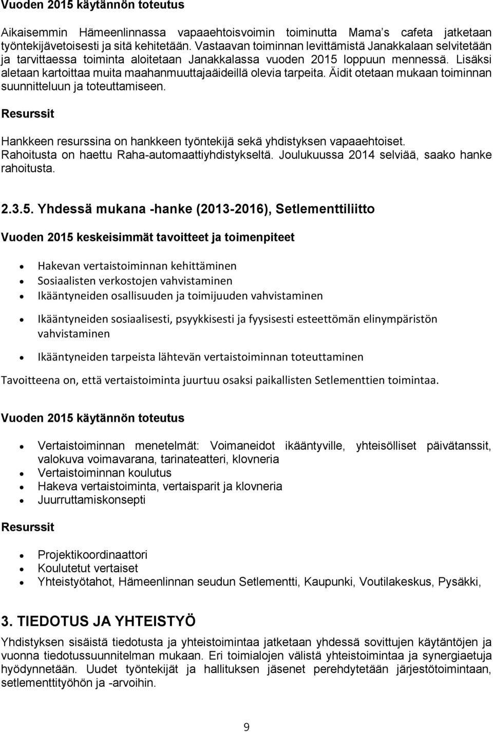 Lisäksi aletaan kartoittaa muita maahanmuuttajaäideillä olevia tarpeita. Äidit otetaan mukaan toiminnan suunnitteluun ja toteuttamiseen.