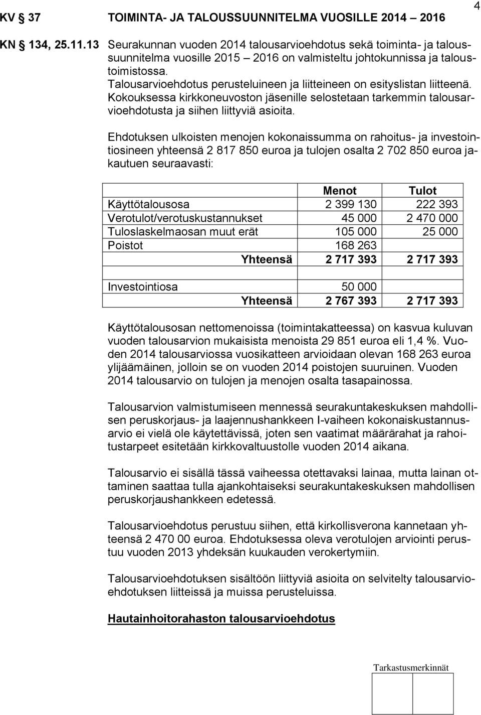 Talousarvioehdotus perusteluineen ja liitteineen on esityslistan liitteenä. Kokouksessa kirkkoneuvoston ille selostetaan tarkemmin talousarvioehdotusta ja siihen liittyviä asioita.