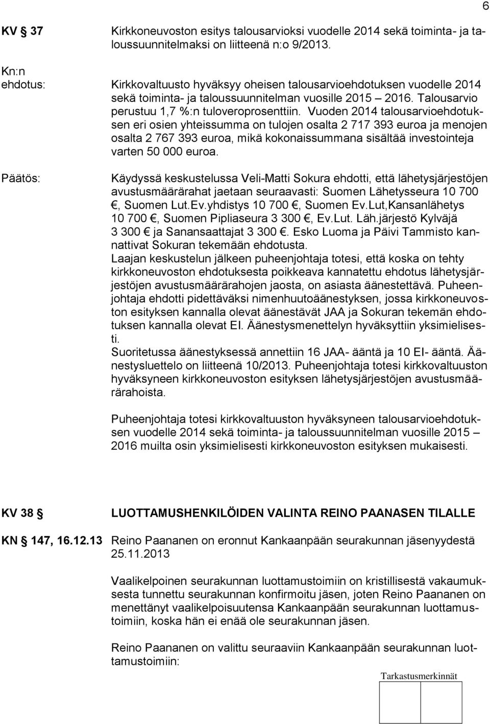 Vuoden 2014 talousarvioehdotuksen eri osien yhteissumma on tulojen osalta 2 717 393 euroa ja menojen osalta 2 767 393 euroa, mikä kokonaissummana sisältää investointeja varten 50 000 euroa.